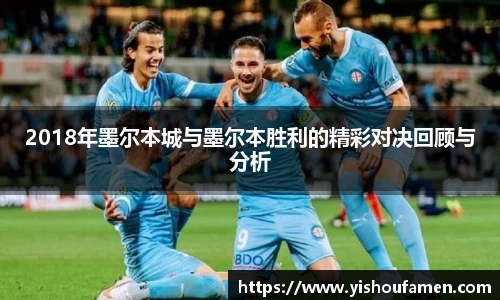 2018年墨尔本城与墨尔本胜利的精彩对决回顾与分析