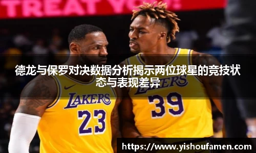 德龙与保罗对决数据分析揭示两位球星的竞技状态与表现差异