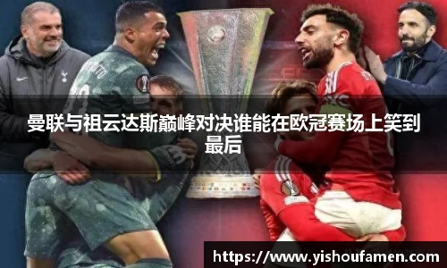 曼联与祖云达斯巅峰对决谁能在欧冠赛场上笑到最后