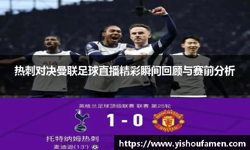 热刺对决曼联足球直播精彩瞬间回顾与赛前分析