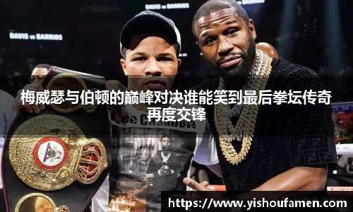 梅威瑟与伯顿的巅峰对决谁能笑到最后拳坛传奇再度交锋