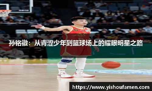 孙铭徽：从青涩少年到篮球场上的耀眼明星之路