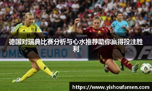 德国对瑞典比赛分析与心水推荐助你赢得投注胜利