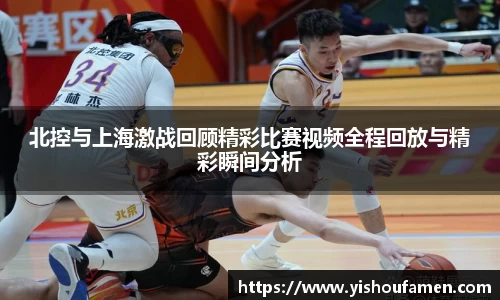 北控与上海激战回顾精彩比赛视频全程回放与精彩瞬间分析