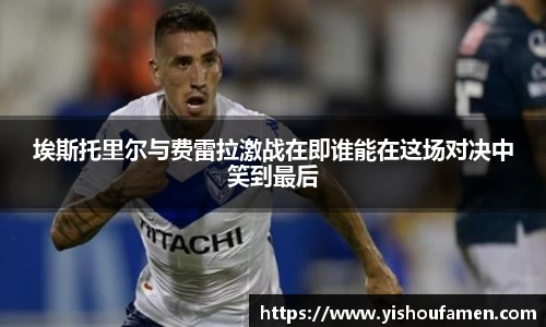 埃斯托里尔与费雷拉激战在即谁能在这场对决中笑到最后