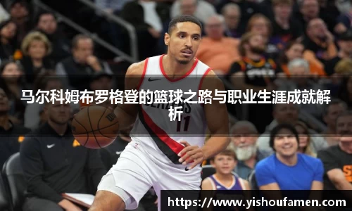 马尔科姆布罗格登的篮球之路与职业生涯成就解析
