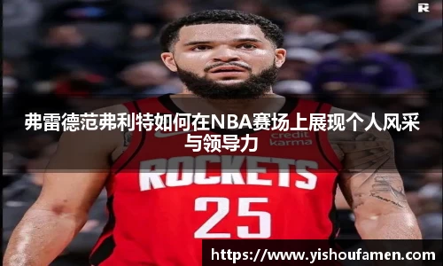 弗雷德范弗利特如何在NBA赛场上展现个人风采与领导力